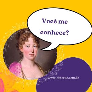Card com imagem do rosto da Imperatriz Maria Leopoldina e um balão de fala indicando a pergunta: "Você me conhece?"